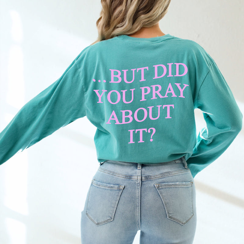 But Did You Pray About It Comfort Colors Sweatshirt