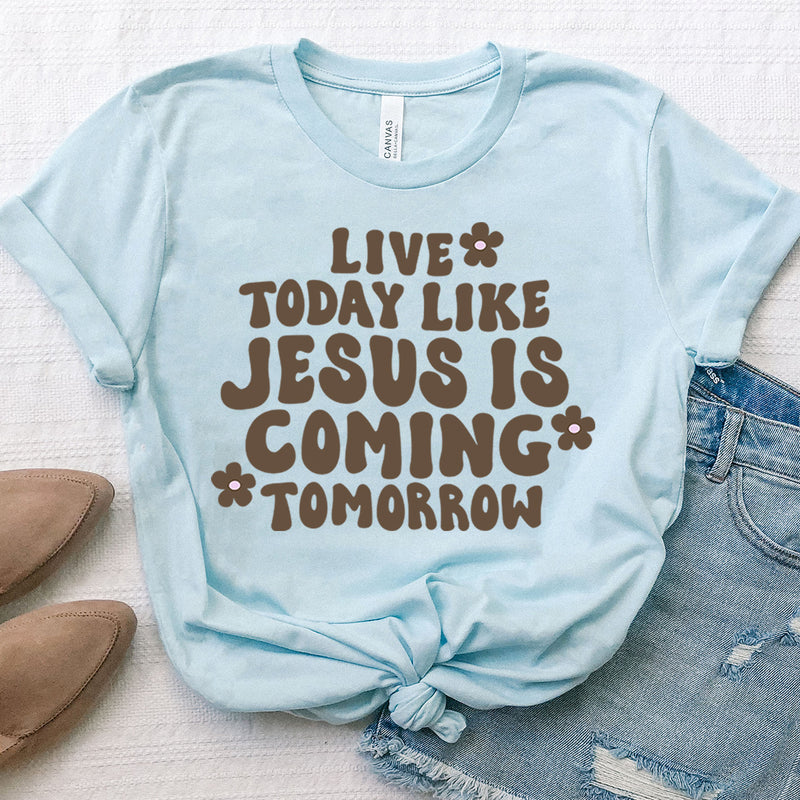 Live Today Like Jesus Is Coming Tomorrow Tee