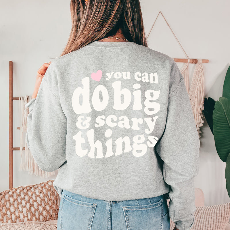 You Can Do Big & Scary Things Sweatshirt