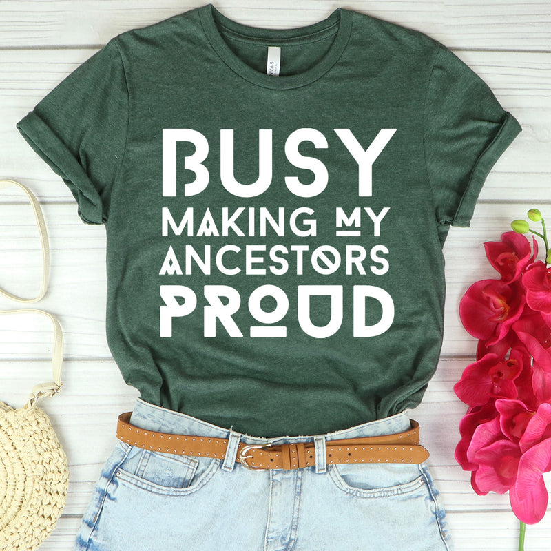 Busy Making My Ancestors Proud Tee