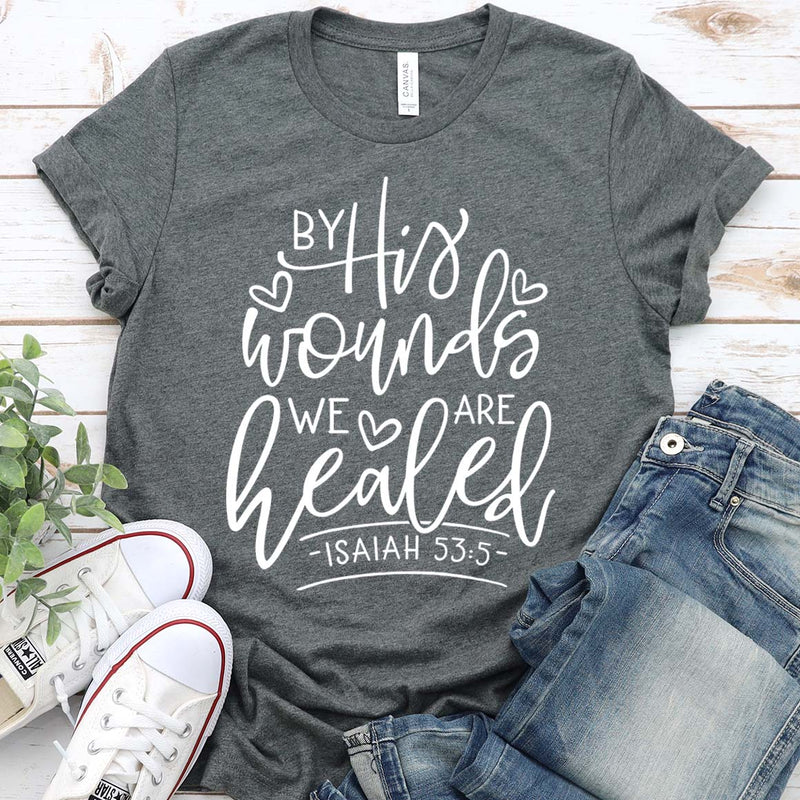 By His Wounds We Are Healed - Isaiah 53:5 Tee
