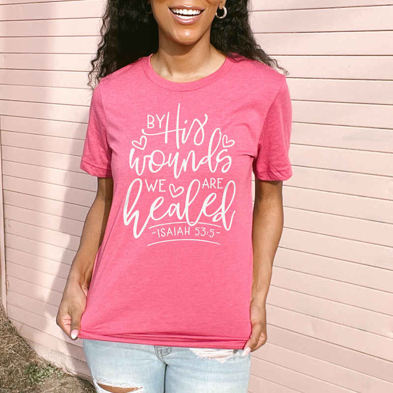 By His Wounds We Are Healed - Isaiah 53:5 Tee