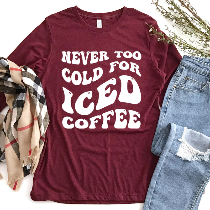 Never Too Cold for Iced Coffee Long Sleeve